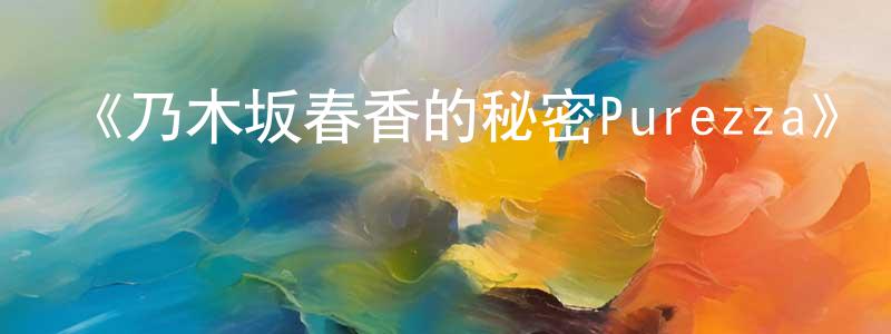 安美汀的動漫綜藝大全,《乃木坂春香的秘密Purezza》詳情介紹_乃木坂春香的秘密Purezza已完結在線觀看_乃木坂春香的秘密Purezza迅雷下載_日漫